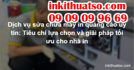 Dịch vụ sửa chữa máy in quảng cáo uy tín: Tiêu chí lựa chọn và giải pháp tối ưu cho nhà in
